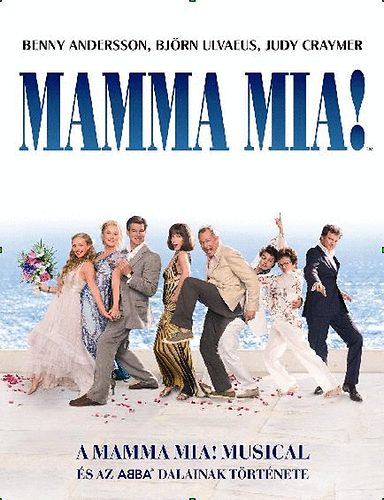 Benny Andersson; Bj�rn Ulvaeus; Judy  Craymer - MAMMA MIA! - A Mamma Mia! musical �s az ABBA dalainak t�rt�nete