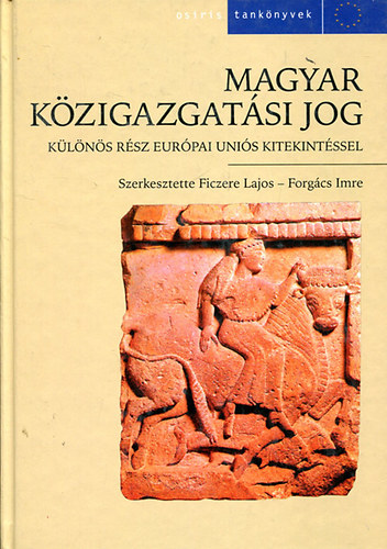 Ficzere Lajos; Forgcs Imre  (szerk.) - Magyar kzigazgatsi jog (klns rsz EU kitekintssel)