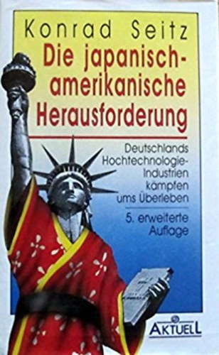 Konrad Seitz - Die japanisch-amerikanische Herausforderung. Deutschlands Hochtechnologie-Industrien k�mpfen ums �berleben