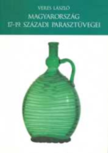 Veres Lszl - Magyarorszg 17-19. szzadi parasztvegei