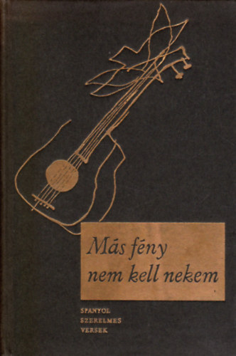 M�s f�ny nem kell nekem. Spanyol szerelmes versek