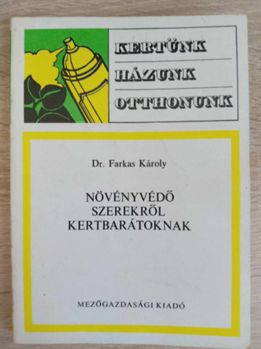Dr. dr. Sárkány Pál Farkas Károly (szerk.), Graf.: Bartha László, Dr. Nechay Olivér (lektor) - Növényvédő szerekről kertbarátoknak - Kertünk, házunk, otthonunk (A növényvédő szerek használatakor tudni kell! / Hogyan csináljunk jó hatásfokú növényvédő szert? / Permetezőszerek keverhetősége / Gyomirtó szerek)