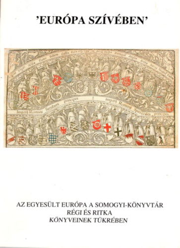 Szkefalvi-Nagy Erzsbet - Eurpa szvben -az egyeslt Eurpa a Somogyi-knyvtr rgi s ritka knyveinek tkrben