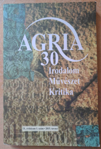 Kdbcz Gbor  (szerk.) - AGRIA 30 - Irodalmi, mvszeti s kritikai folyirat - IX. vfolyam 1. szm, 2015. tavasz