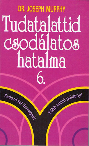 Dr. Joseph Murphy - Tudatalattid csodlatos hatalma 6. - Fedezd fel nmagad! - Nagy bibliai igazsgok emberi problmkra