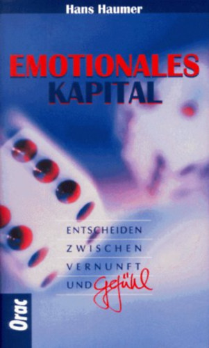 Hans Haumer - Emotionales Kapital - Entscheiden zwischen Vernunft und Gefühl