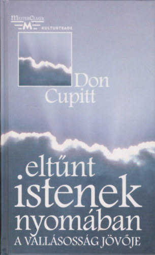 Szerk.: Dr. Kemenes Ernő, Ford.: Hernádi Miklós Don Cupitt - Eltűnt istenek nyomában - A vallásosság jövője