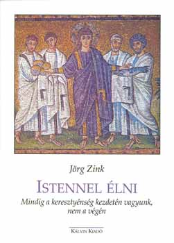 J�rg Zink - Istennel �lni - Mindig a kereszty�ns�g kezdet�n vagyunk, nem a v�g�n