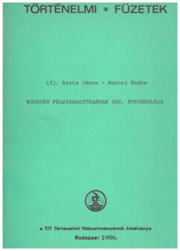 Marosi Endre Barta JÁnos ifj. - Budavár felszabadításának 300. évfordulója - Történelmi Füzetek