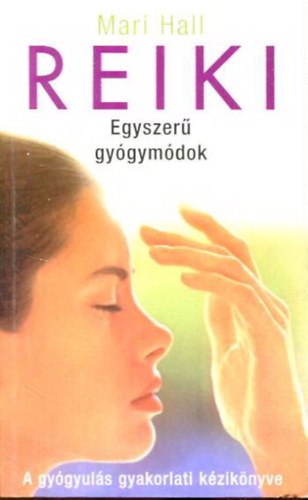 Mari Hall - Reiki - Egyszer� gy�gym�dok - A gy�gyul�s gyakorlati k�zik�nyve (Gy�gy�tsunk reikivel - �tmutat� a gyakoribb betegs�gek kezel�s�hez)