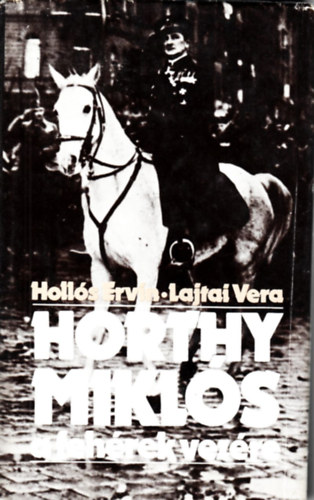 Hollós Ervin; Lajtai Vera - Horthy Miklós a fehérek vezére