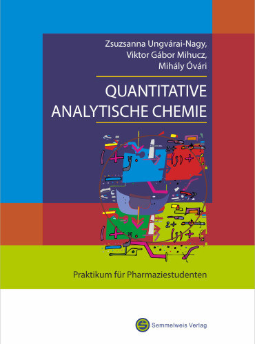 Zsuzsanna Ungvárai Nagy Viktor Gábor Mihucz Mihály Óvári - Quantitative Analytische Chemie Praktikum für Pharmaziestudenten