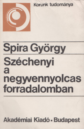 Spira Gy�rgy - Sz�chenyi a negyvennyolcas forradalomban (korunk tudom�nya)
