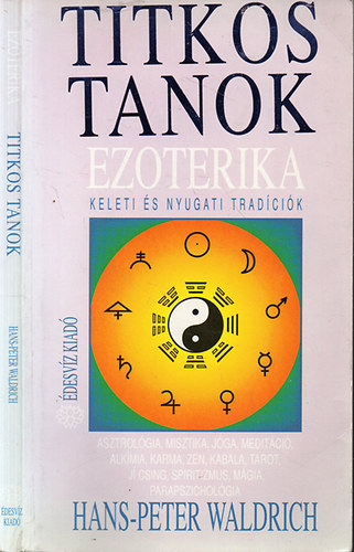 Hans-Peter Waldrich - Ezoterika - Titkos tanok - Keleti s nyugati tradcik - Asztrolgia, misztika, jga, meditci, alkmia, karma, zen, kabala, tarot, j csing, spiritizmus, mgia, parapszicholgia