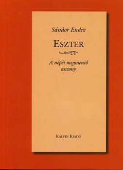 Sándor Endre - Eszter - A népét megmentő asszony