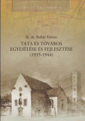 ifj. dr. Rab�r Ferenc - Tata �s T�v�ros egyes�t�se �s fejleszt�se (1935-1944)