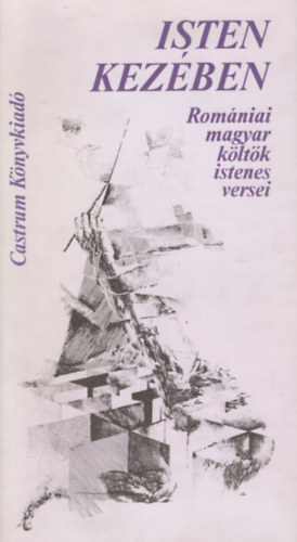 Castrum Könyvkiadó - Isten kezében Romániai magyar költők istenes versei