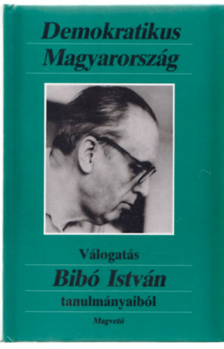 Bib� Istv�n - Demokratikus Magyarorsz�g (V�logat�s Bib� Istv�n tanulm�nyaib�l)