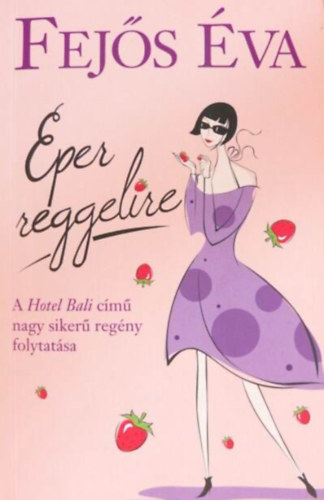 Fejős Éva - Eper reggelire //A Hotel Bali című nagy sikerű regény folytatása//