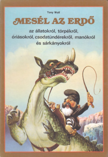 Tony Wolf - Mesl az erd - az llatokrl, trpkrl, risokrl, csodatndrekrl, mankrl s srknyokrl