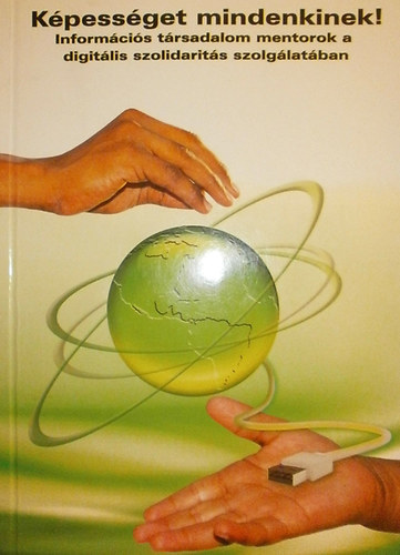 Gáspár Mátyás (szerk.) - Képességet mindenkinek! (Információs társadalom mentorok a digitális szolidaritás szolgálatában)