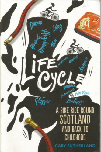 Gary Sutherland - Life Cycle - A Bike Ride Round Scotland and Back to Childhood