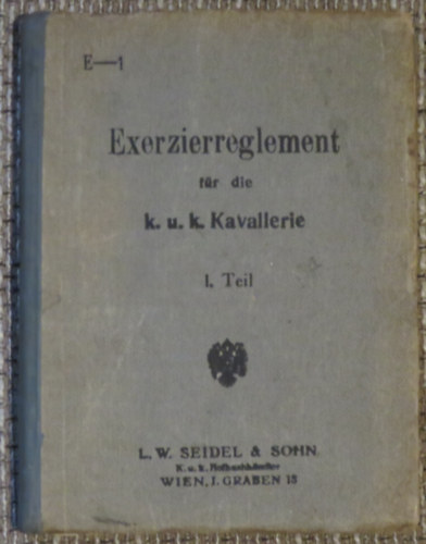 Exerzierreglement für die k.u.k. Kavallerie. I. Teil (Exercier-Reglement für die k. u. k. Cavallerie. I. Theil)