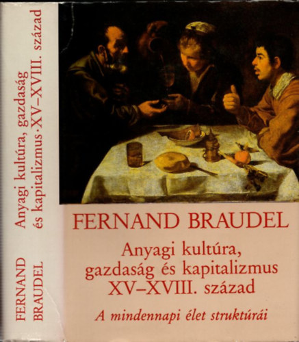 Fernand Braudel - Anyagi kultra, gazdasg s kapitalizmus  XV-XVIII. szzad - A mindennapi let struktri: a lehetsges s a lehetetlen