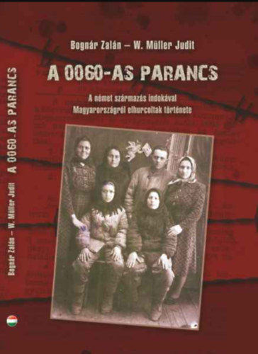 W. Müller Judit Bognár Zalán - A 0060-as parancs; A német származás indokával Magyarországról elhurcoltak története