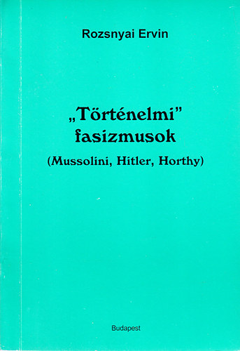 Rozsnyai Ervin - "Trtnelmi" fasizmusok (Mussolini, Hitler, Horthy)