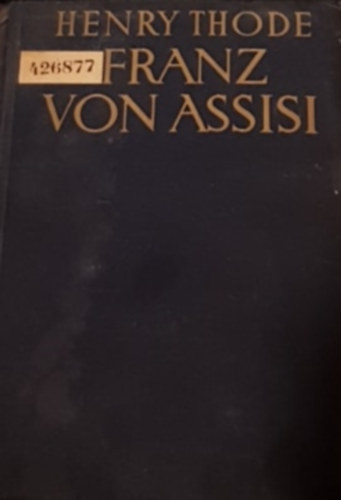 Henry Thode - Franz von Assisi und die Anf�nge der Kunst der Renaissance in Italien