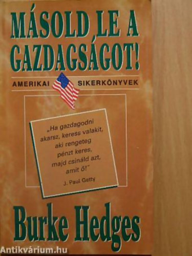 Burke Hedges - Msold le a gazdagsgot! "HA GAZDAGODNI AKARSZ, KERESS VALAKIT, AKI RENGETEG PNZT KERES, MAJD CSINLD AZT, AMIT !" J. PAUL GETTY