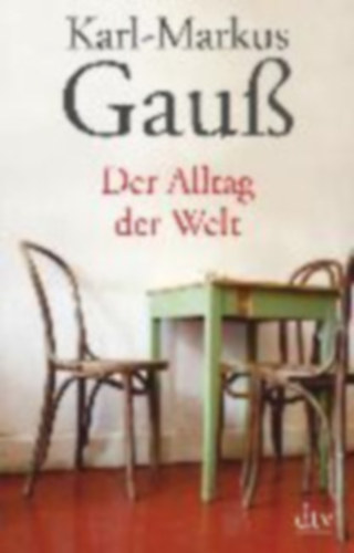 Karl-Markus Gauss - Der Alltag der Welt - Zwei Jahre und viele mehr