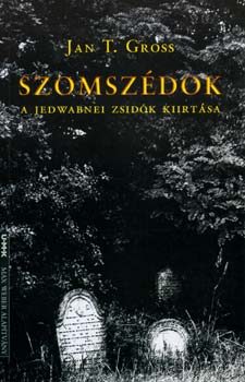 Jan T. Gross - Szomszdok - A jedwabnei zsidk kirtsa