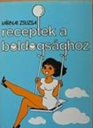 Vrnai Zsuzsa - Receptek a boldogsghoz