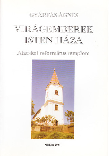 Gy�rf�s �gnes - Vir�gemberek Isten h�za (Alacskai reform�tus templom)
