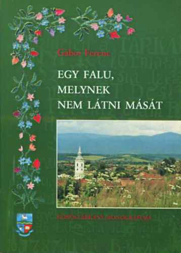 Gábor Ferenc - Egy falu, melynek nem látni mását - Köröstárkány monográfiája