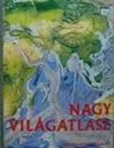Ajtay Ágnes - Bíró Géza - Cziráky Ferenc - Domokos György - Nagy világatlasz