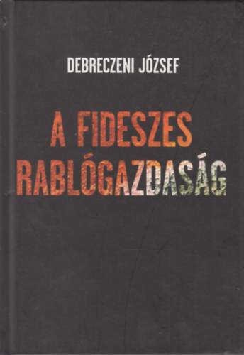 Debreczeni J�zsef - A Fideszes rabl�gazdas�g