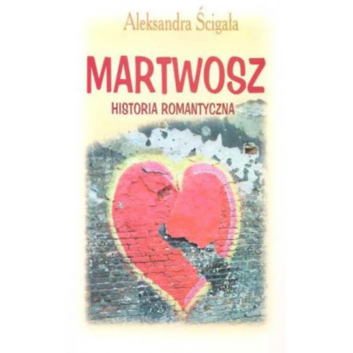 Aleksandra Scigala - Martwosz historia romantyczna