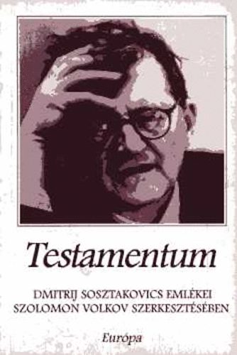 Szolomon  Volkov (szerk.) - Testamentum - Dmitrij Sosztakovics emlkei Szolomon Volkov szerkesztsben