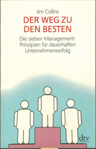 Jim Collins - Der Weg zu den Besten - Die sieben Management-Prinzipien f�r dauerhaften Unternehmenserfolg