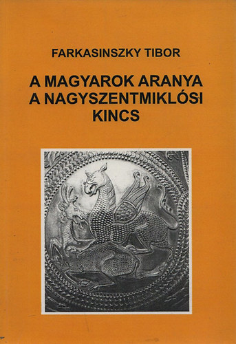 Farkasinszky Tibor - A magyarok aranya a Nagyszentmiklsi kincs, ednyein si istensgk jelkpeivel