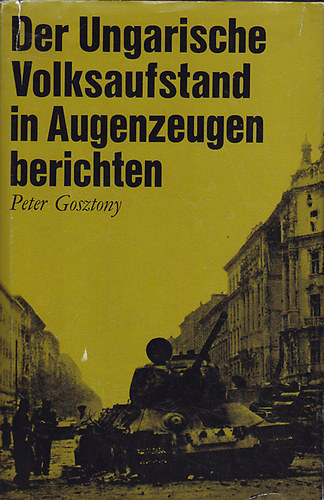 Gosztony Peter - Der Ungarische Volksaufstand in Augenzeugenberichten