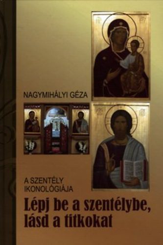 Nagymihlyi Gza - Lpj be a szentlybe, lsd a titkokat - A szently ikonolgija