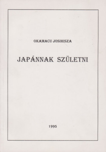 Okamacu Josihisza - Japnnak szletni