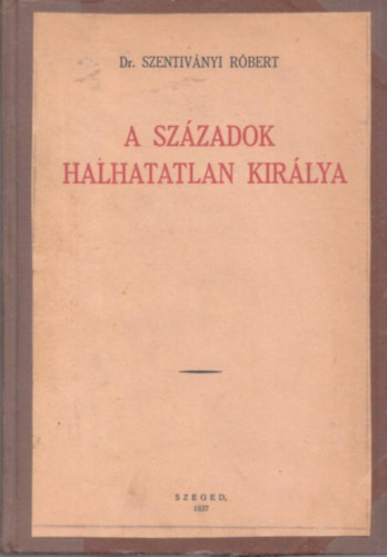 dr. Szentiv�nyi R�bert - A sz�zadok halhatatlan kir�lya - A vas�rnapi �s �nnepi evang�liumi szakaszok magyar�zata