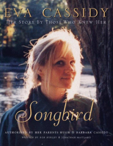 Rob Burley - Jonathan Maitland - Elana Rhodes Byrd - Eva Cassidy: Songbird: Her Story by Those Who Knew Her