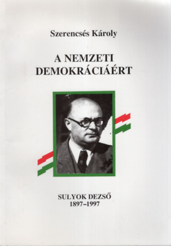Szerencss Kroly - A nemzeti demokrcirt - Sulyok Dezs, 1897-1997