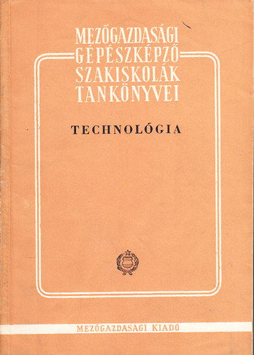 Technológia (Mezőgazdasági Gépészképző Szakiskolák Tankönyvei)